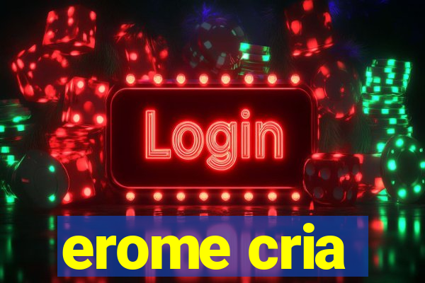 erome cria